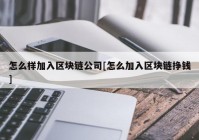 怎么样加入区块链公司[怎么加入区块链挣钱]