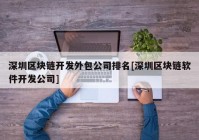 深圳区块链开发外包公司排名[深圳区块链软件开发公司]