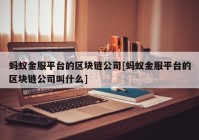 蚂蚁金服平台的区块链公司[蚂蚁金服平台的区块链公司叫什么]