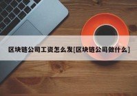 区块链公司工资怎么发[区块链公司做什么]