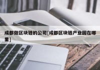 成都做区块链的公司[成都区块链产业园在哪里]