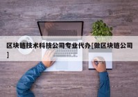 区块链技术科技公司专业代办[做区块链公司]