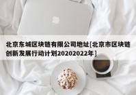 北京东城区块链有限公司地址[北京市区块链创新发展行动计划20202022年]